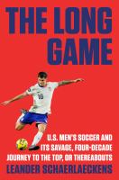 The long game : U.S. men's soccer and its savage, four-decade journey to the top, or thereabouts