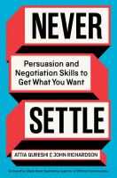 Never settle : persuasion and negotiation skills to get what you want