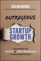 Outrageous startup growth : uncovering the secrets of user psychology to scale your success