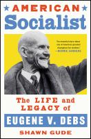 American socialist : the life and legacy of Eugene V. Debs