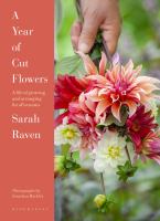 A year of cut flowers : a life of growing and arranging for all seasons
