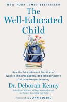 Well-educated child : how the principles and practices of quality thinking, agency, and ethical purpose cultivate deeper learning