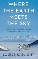 Where the earth meets the sky : a story of penguins, people, and place in Antarctica