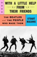 With a little help from their friends : the Beatles and the people who made them