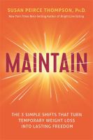 Maintain : the 3 simple shifts that turn temporary weight loss into lasting freedom