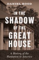 In the shadow of the great house : a history of the plantation in America