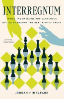 Interregnum : inside the grueling and glamorous battle to become the next king of chess