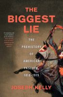 The biggest lie : the prehistory of American fascism, 1818-1915
