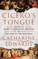 Cicero's tongue : the life of Rome's greatest orator and the end of the Republic
