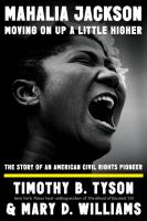 Mahalia Jackson, moving on up a little higher : the story of an American Civil Rights pioneer