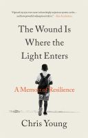 The wound is where the light enters : a memoir of resilience