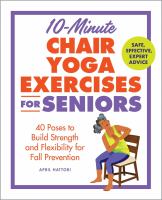 10-minute chair yoga exercises for seniors : 40 poses to build strength and flexibility for fall prevention