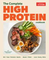 The complete high-protein cookbook : hit your protein goals, boost fiber, love every bite
