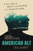 American alt : a true story of madness and friendship in a fractured country
