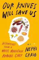 Our knives will save us : dispatches from a White Mountain Apache chef