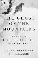 The ghost of the mountains : unraveling the secrets of the snow leopard
