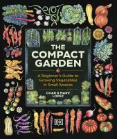 The compact garden : a beginner's guide to growing vegetables in small spaces