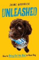 Unleashed : how to bring out the best in your dog