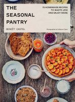 The seasonal pantry : 75 homemade recipes to waste less and enjoy more