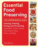 Essential food preserving : the comprehensive guide to canning, freezing, drying, and fermenting vegetables, fruits, grains, nuts, beans, meat, dairy, and eggs