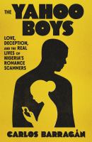 The Yahoo Boys : love, deception, and the real lives of Nigeria's romance scammers