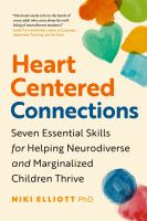Heart centered connections : seven essential skills for helping neurodiverse and marginalized children thrive