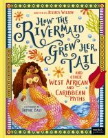 How the rivermaid grew her tail : and other West African and Caribbean myths