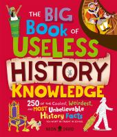 The big book of useless history knowledge : 250 of the coolest, weirdest, and most unbelievable history facts you won't be taught in school