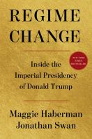 Regime change : inside the imperial presidency of Donald Trump