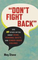 "Don't fight back" : and 10 other myths about crime, personal safety, and gender-based violence