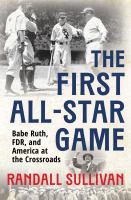 The first All-Star Game : Babe Ruth, FDR, and America at the crossroads