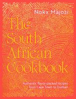 The South African cookbook : authentic flavor-packed recipes from Cape Town to Durban