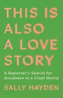 This is also a love story : a reporter's search for goodness in a cruel world
