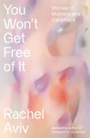 You won't get free of it : stories of mothers and daughters