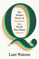 Q : the hidden power of questions in a world that wants answers