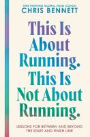 This is about running. This is not about running : lessons for between and beyond the start and finish line