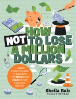 How not to lose a million dollars : a young person's guide to avoiding the tricks and traps of our financial system