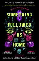 Something Followed Us Home: Tales of Latine Horror