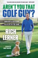 Aren't You That Golf Guy?: Doglegs and Detours from a Life in the Game