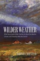 Wilder weather : what Laura Ingalls Wilder teaches us about the weather, climate, and protecting what we cherish