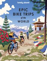 Epic bike trips of the world : explore the world's most thrilling cycling routes / writers, Alex Crevar [and 30 others] ; illustrations by Ross Murray