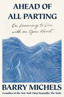 Ahead of all parting : on learning to live with an open heart