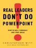 Go to record Real leaders don't do PowerPoint : how to sell yourself an...
