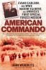 Go to record American commando : Evans Carlson, his WWII Marine raiders...