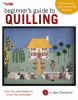 Go to record The beginner's guide to quilling : all the basics and 16 a...