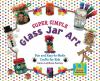 Go to record Super simple glass jar art : fun and easy-to-make crafts f...