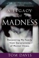 Go to record A legacy of madness : recovering my family from generation...