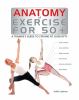 Go to record Anatomy of exercise for 50+ : [a trainer's guide to stayin...