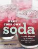 Go to record Make your own soda : syrup recipes for all-natural pop, fl...