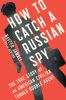 Go to record How to catch a Russian spy : the true story of an American...